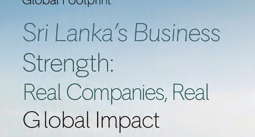 Sri Lanka’s Business Strength: Real Companies, Real Global Impact